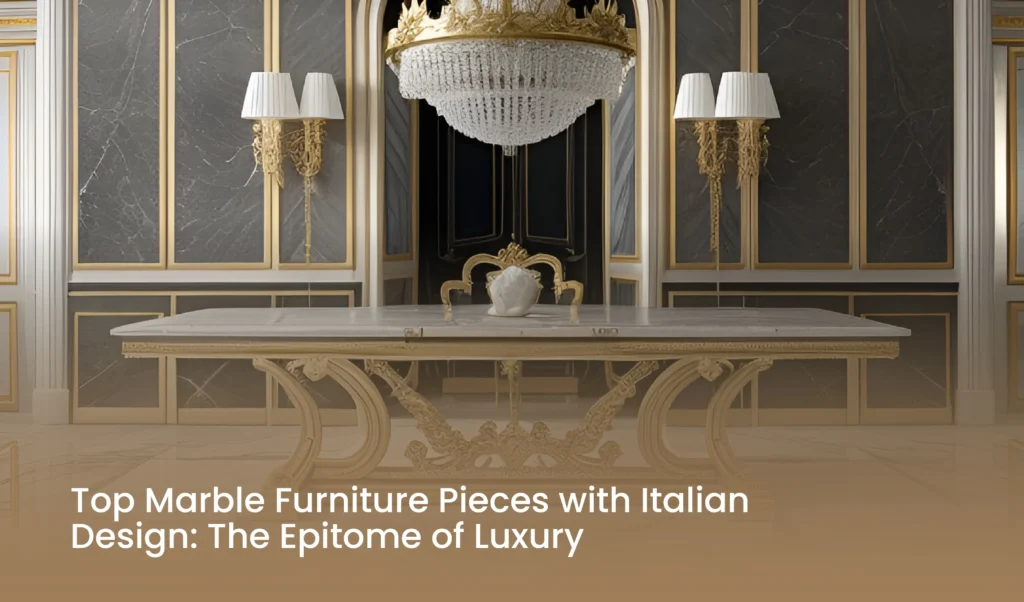 Top Marble Furniture Pieces with Italian Design