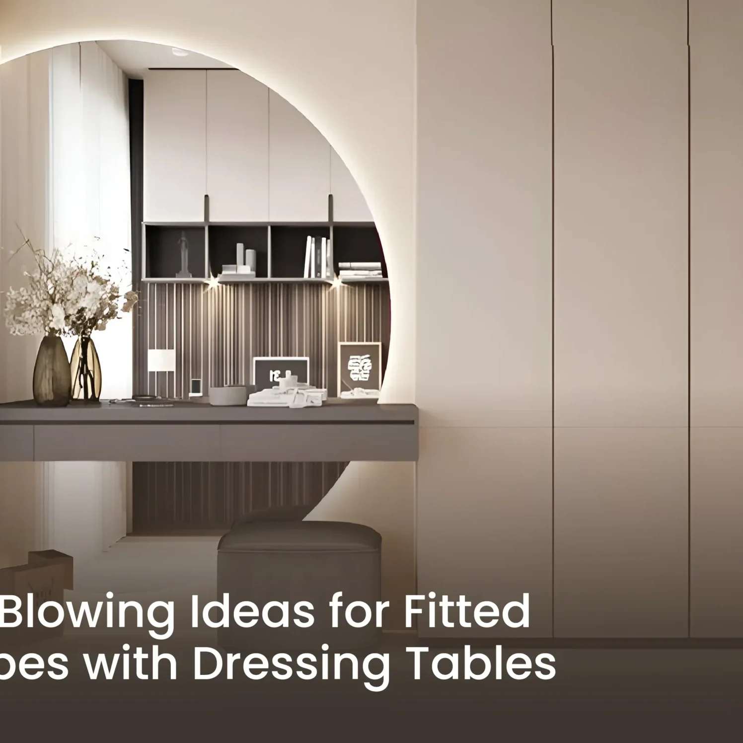 5 Mind-Blowing Ideas for Fitted Wardrobes With Dressing Tables